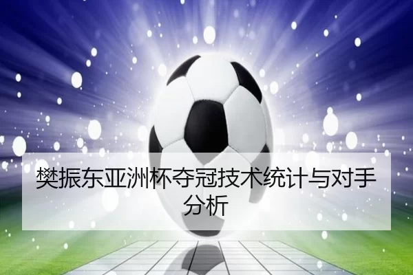 樊振东亚洲杯夺冠技术统计与对手分析